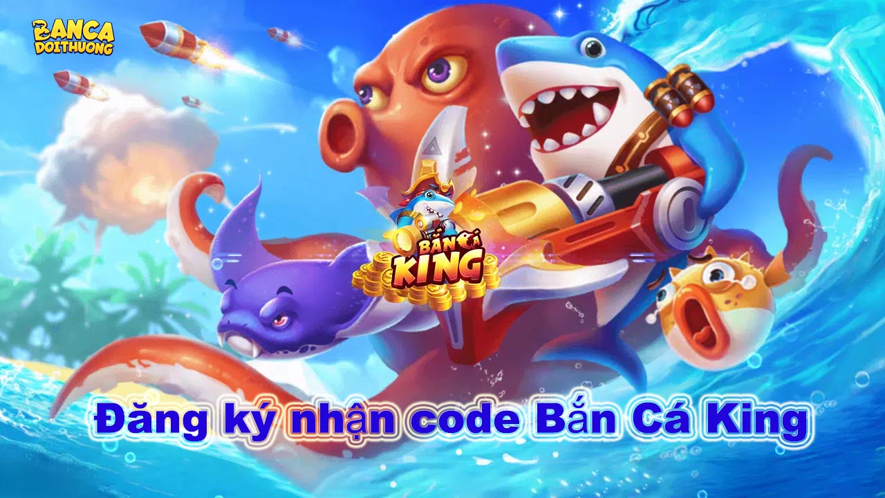 Bí Quyết Săn Code Bắn Cá King -  Bắn cá tặng code tân thủ - Ảnh 1